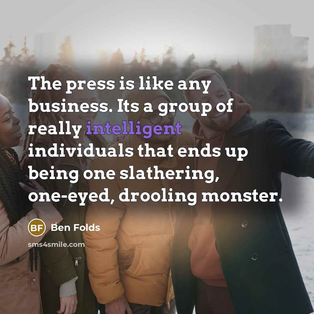 “The press is like any business. Its a group of…” quote by Ben Folds