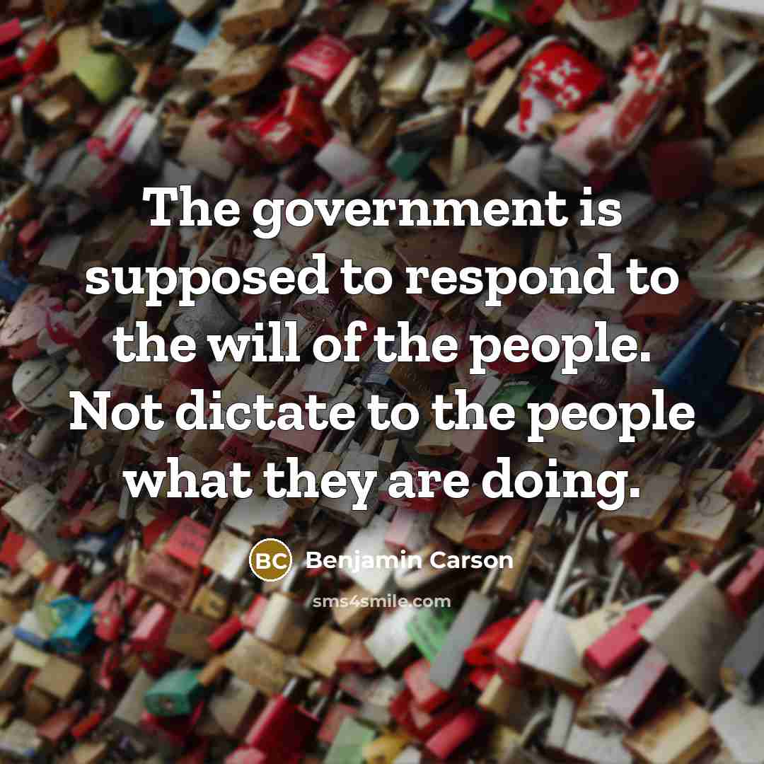 “The government is supposed to respond to the will of…” quote by Benjamin Carson