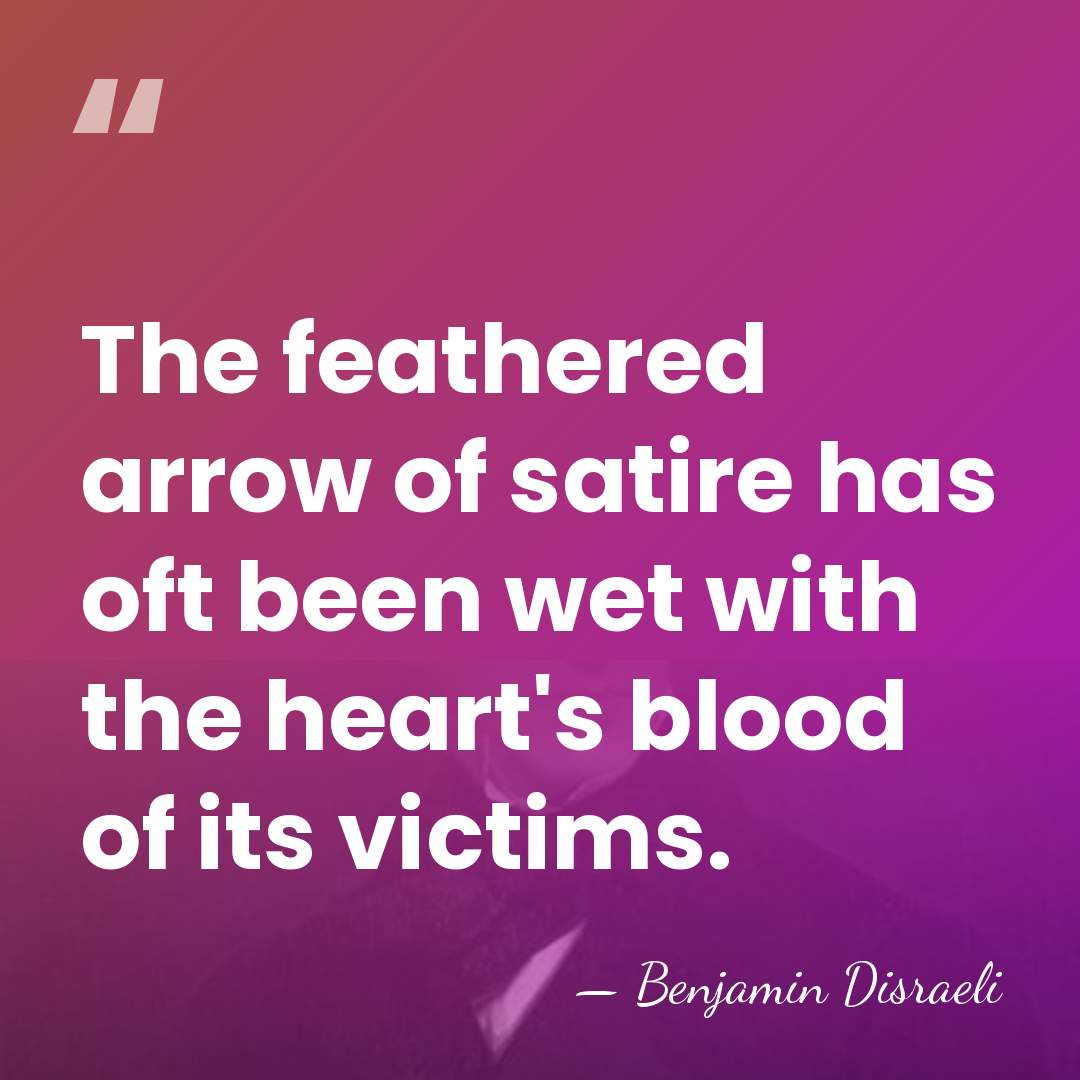 The feathered arrow of satire has oft been wet with the heart's&hellip; - Benjamin Disraeli