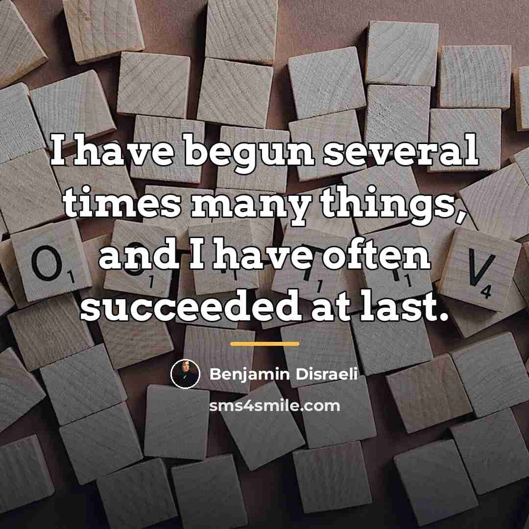 “I have begun several times many things, and I have…” quote by Benjamin Disraeli