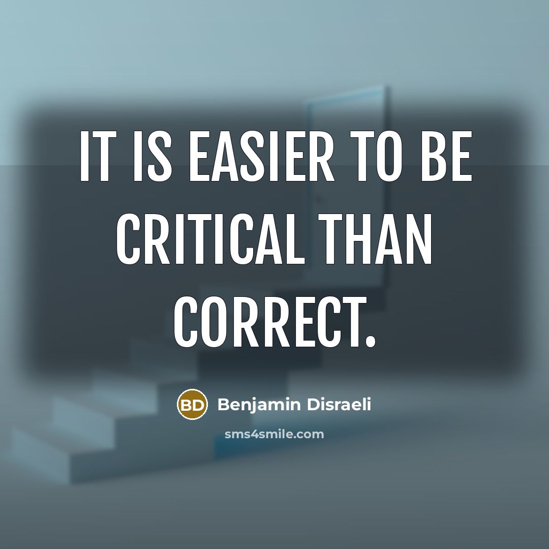 “It is easier to be critical than correct.…” quote by Benjamin Disraeli