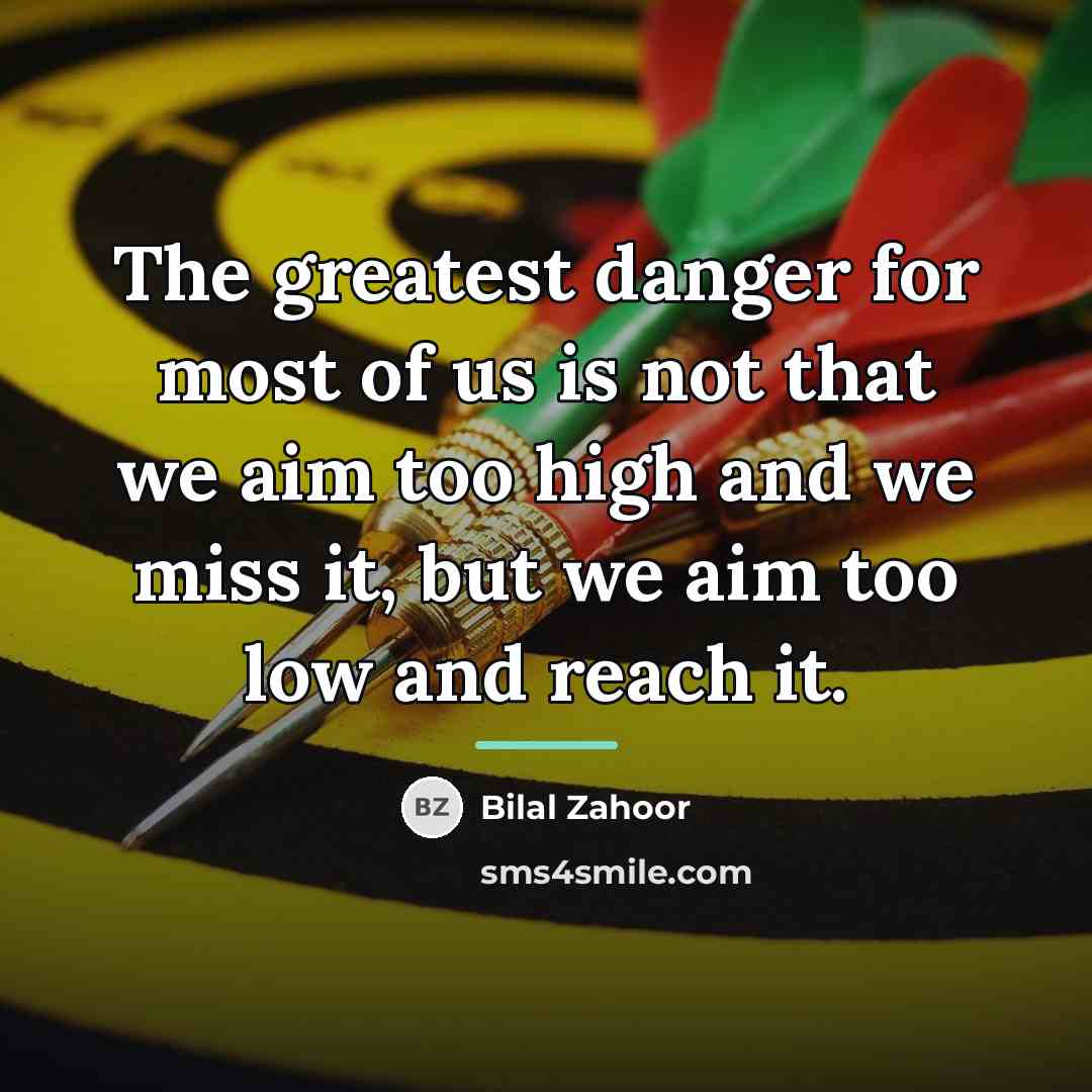 “The greatest danger for most of us is not that…” quote by Bilal Zahoor