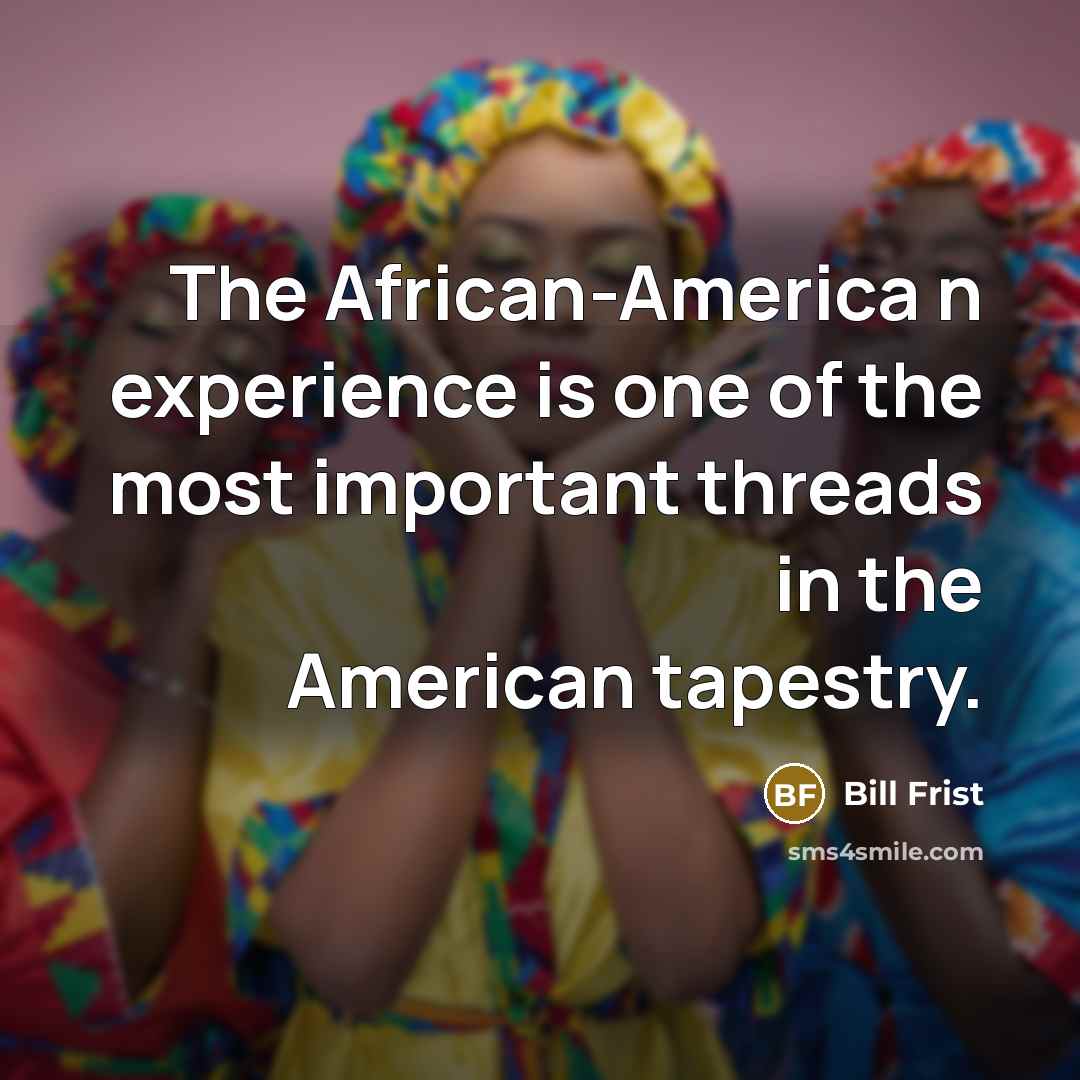 “The African-America n experience is one of the most important…” quote by Bill Frist