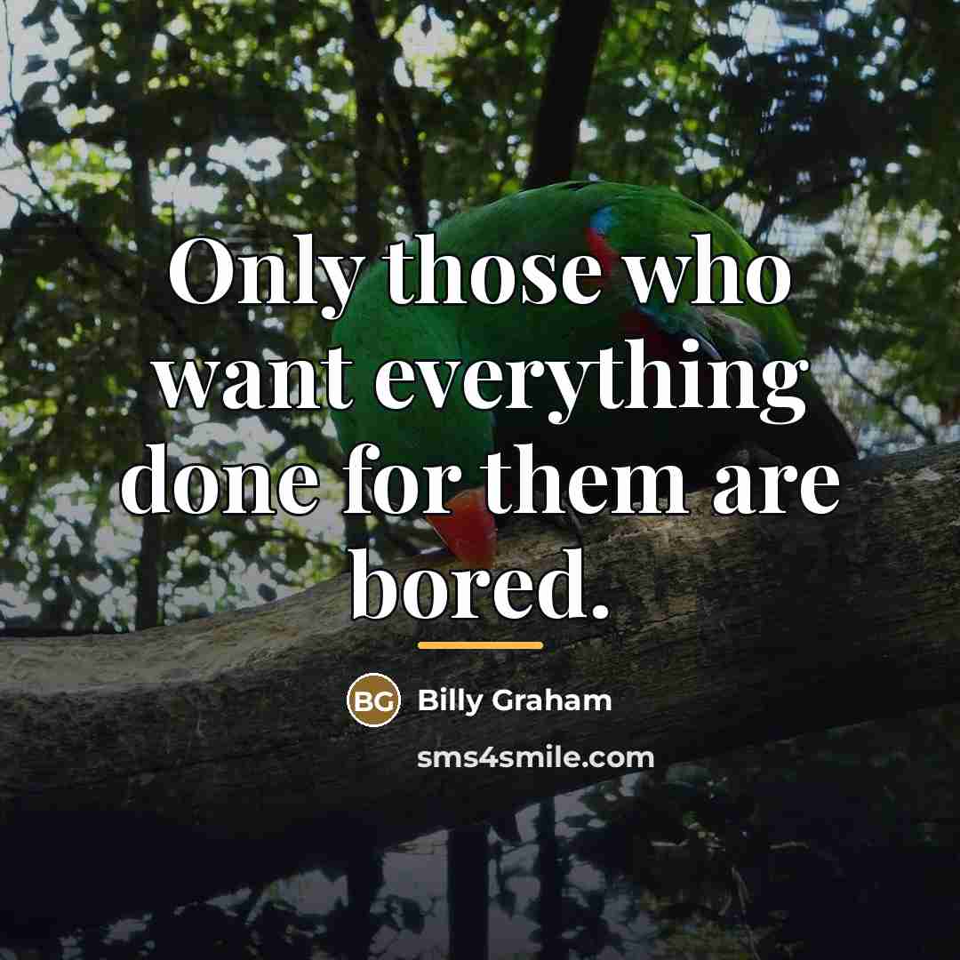 “Only those who want everything done for them are bored.…” quote by Billy Graham
