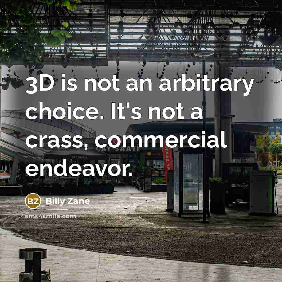“3D is not an arbitrary choice. It's not a crass, commercial endeavor.” quote by Billy Zane