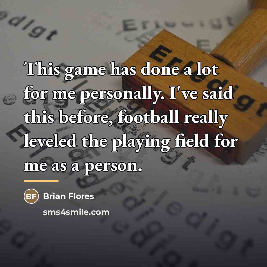 “This game has done a lot for me personally. I've…” quote by Brian Flores