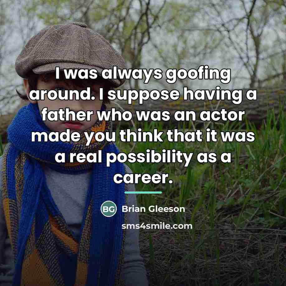 “I was always goofing around. I suppose having a father…” quote by Brian Gleeson