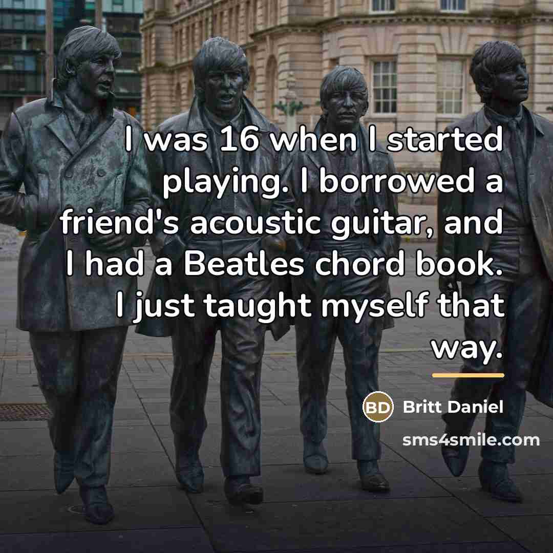 “I was 16 when I started playing. I borrowed a…” quote by Britt Daniel