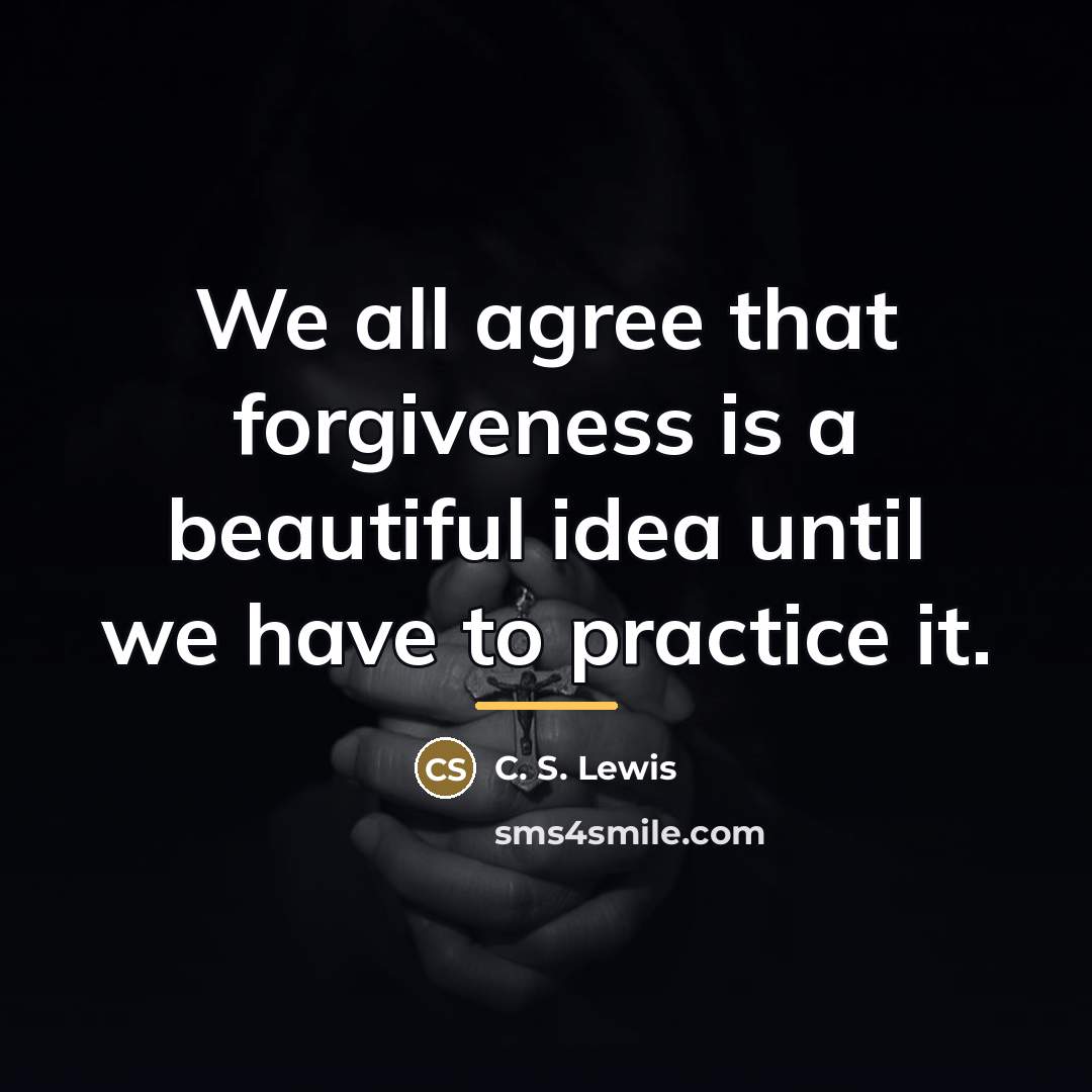 “We all agree that forgiveness is a beautiful idea until…” quote by C. S. Lewis