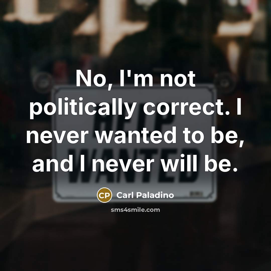 “No, I'm not politically correct. I never wanted to be,…” quote by Carl Paladino