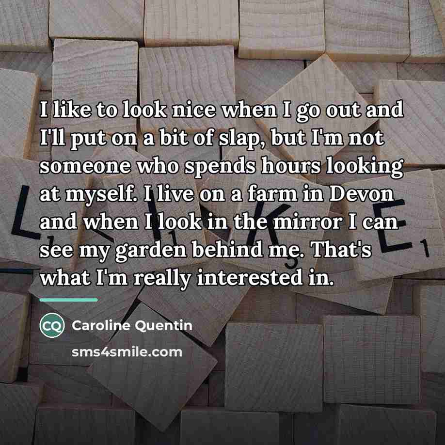 “I like to look nice when I go out and…” quote by Caroline Quentin