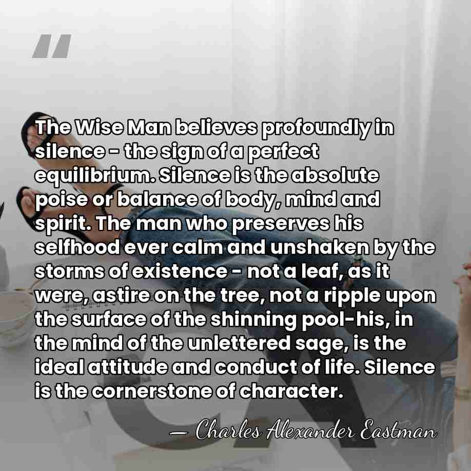 The Wise Man believes profoundly in silence - the sign of a&hellip; - Charles Alexander Eastman