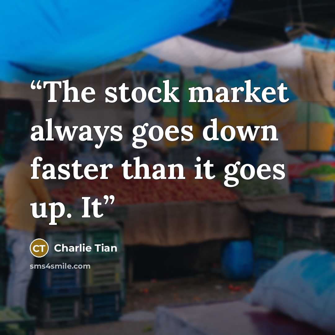 “The stock market always goes down faster than it goes up. It” quote by Charlie Tian