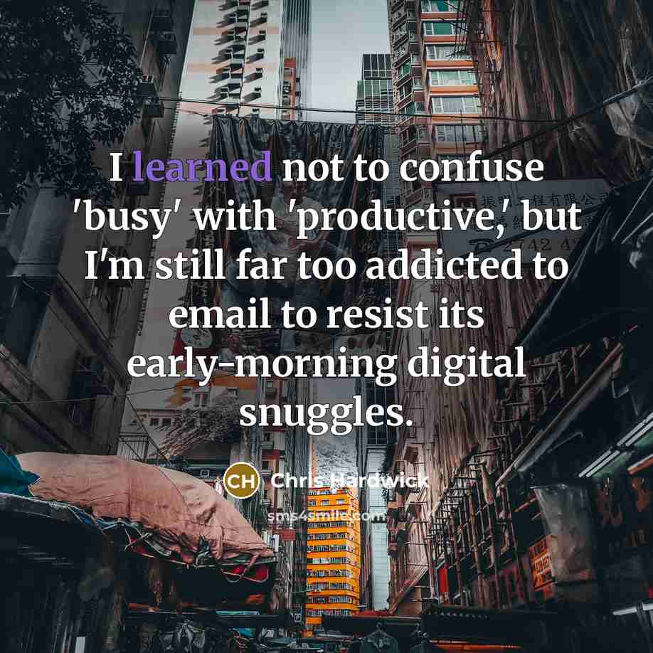 “I learned not to confuse 'busy' with 'productive,' but I'm…” quote by Chris Hardwick