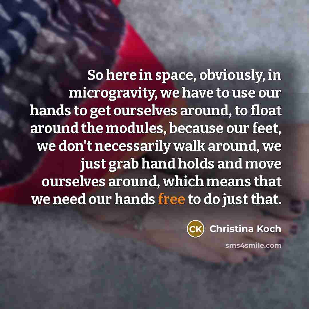“So here in space, obviously, in microgravity, we have to…” quote by Christina Koch