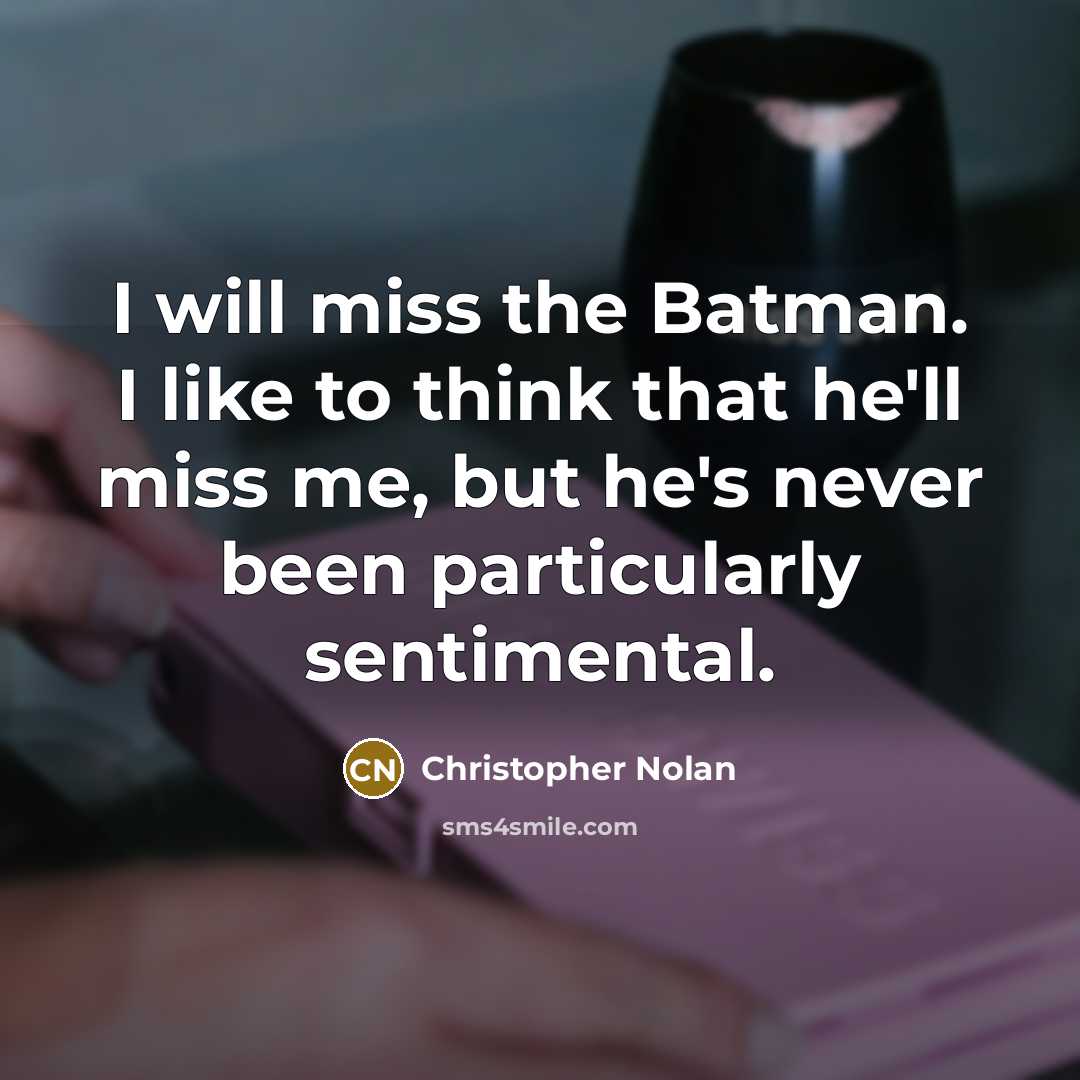 “I will miss the Batman. I like to think that…” quote by Christopher Nolan