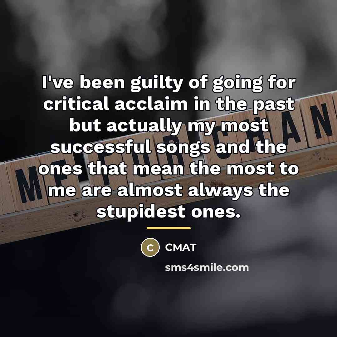 “I've been guilty of going for critical acclaim in the…” quote by CMAT