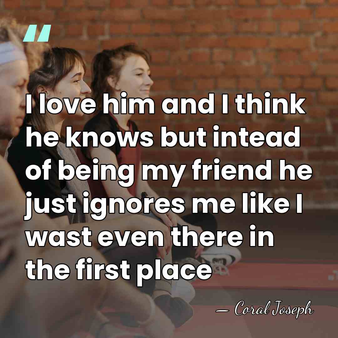 I love him and I think he knows but intead of being&hellip; - Coral Joseph