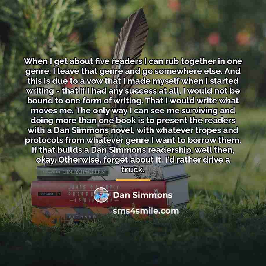 “When I get about five readers I can rub together…” quote by Dan Simmons