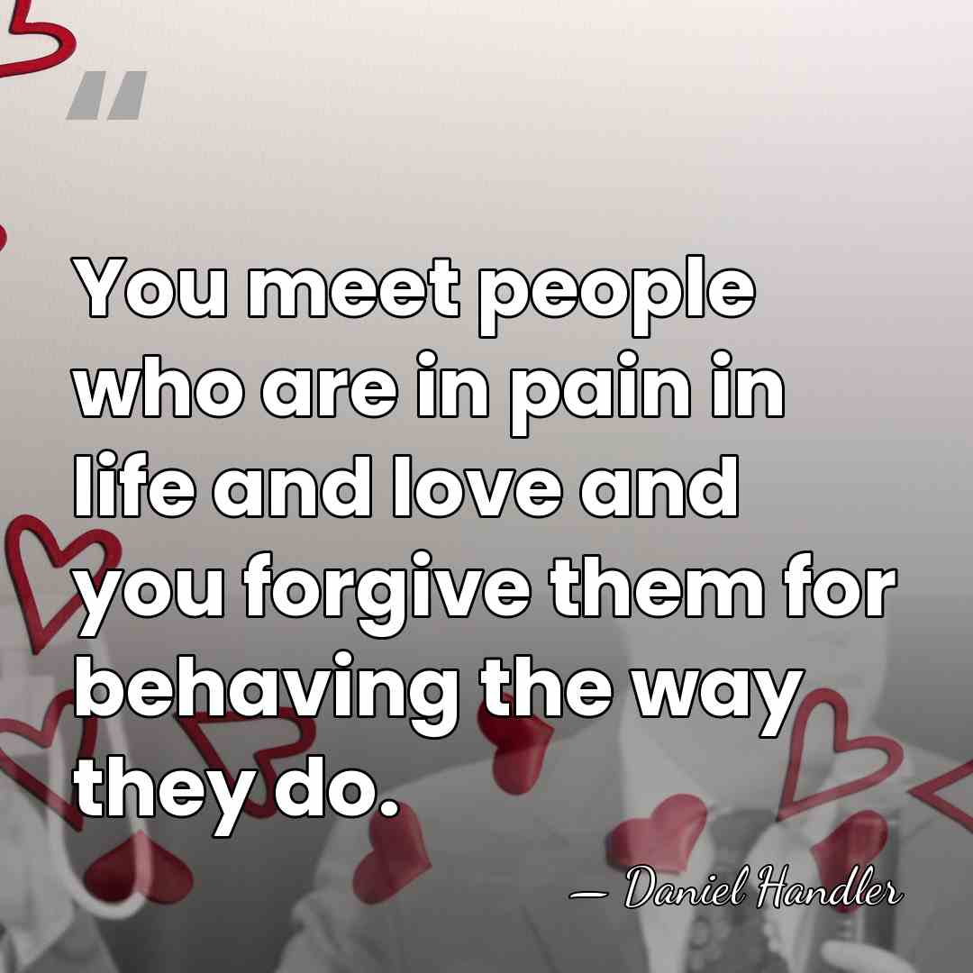 You meet people who are in pain in life and love and&hellip; - Daniel Handler