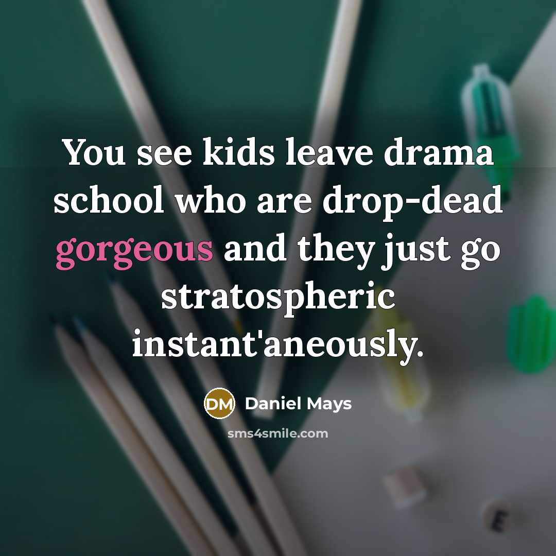 “You see kids leave drama school who are drop-dead gorgeous…” quote by Daniel Mays