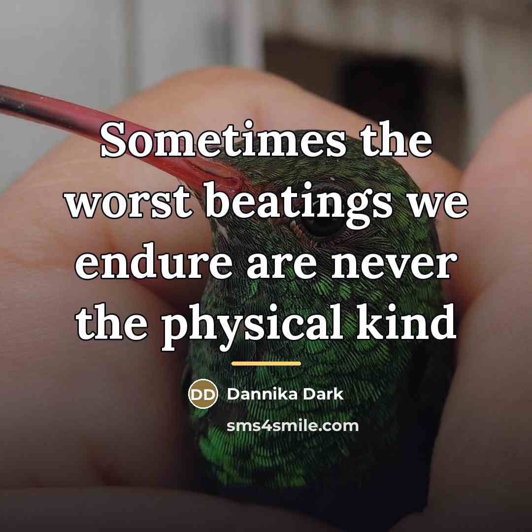 “Sometimes the worst beatings we endure are never the physical…” quote by Dannika Dark