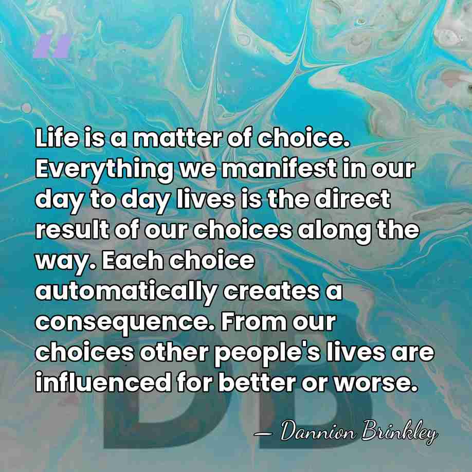 Life is a matter of choice. Everything we manifest in our day&hellip; - Dannion Brinkley