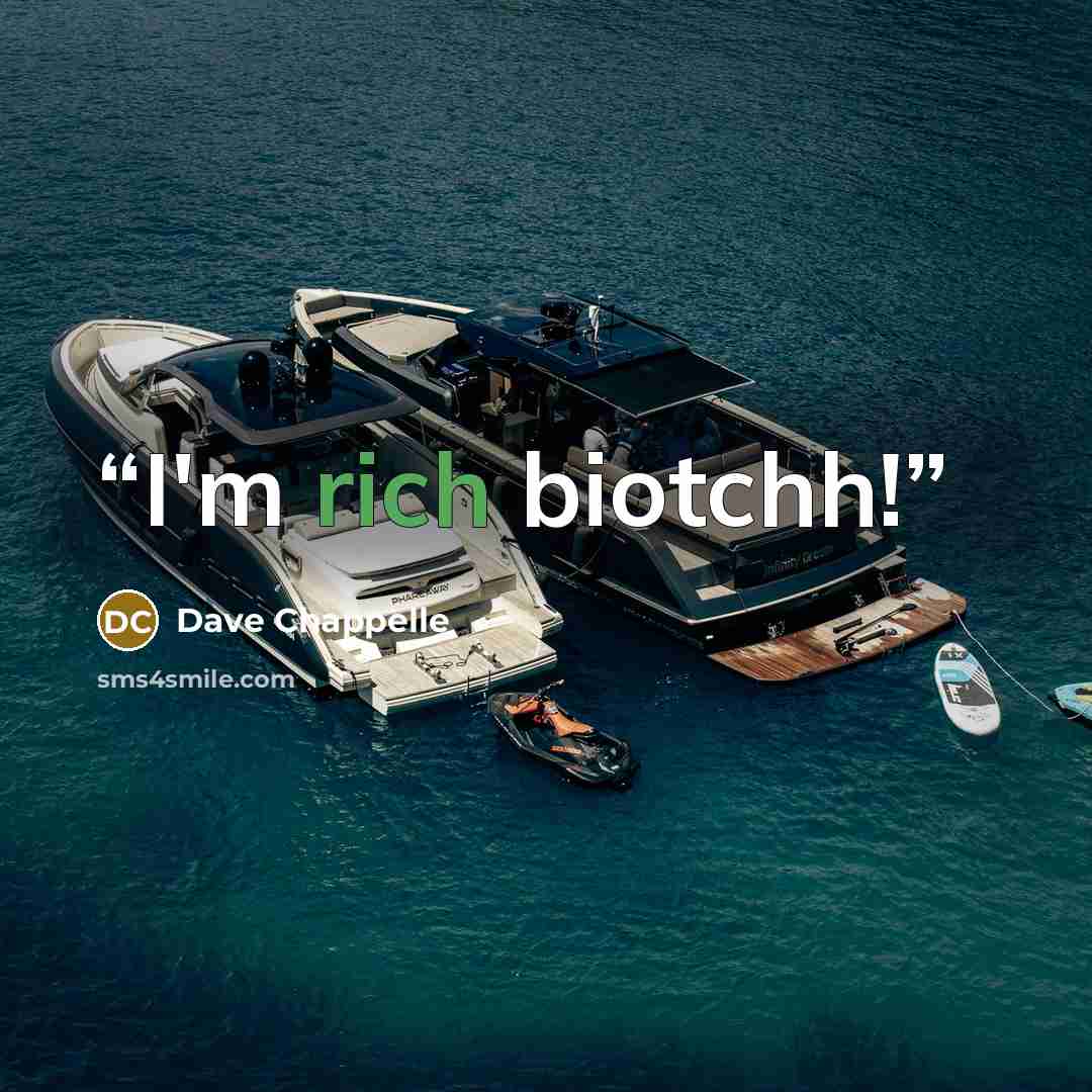 “I'm rich biotchh!” quote by Dave Chappelle