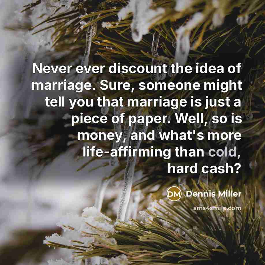 “Never ever discount the idea of marriage. Sure, someone might…” quote by Dennis Miller