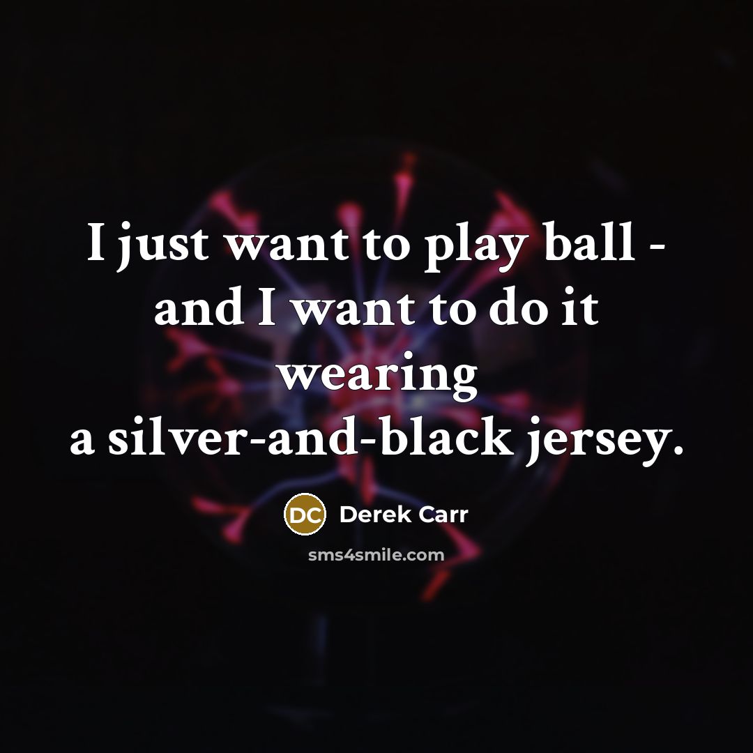 “I just want to play ball - and I want…” quote by Derek Carr