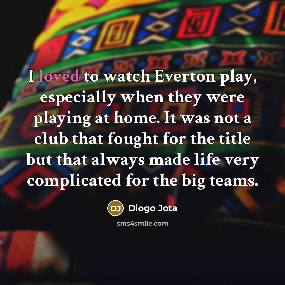 “I loved to watch Everton play, especially when they were…” quote by Diogo Jota