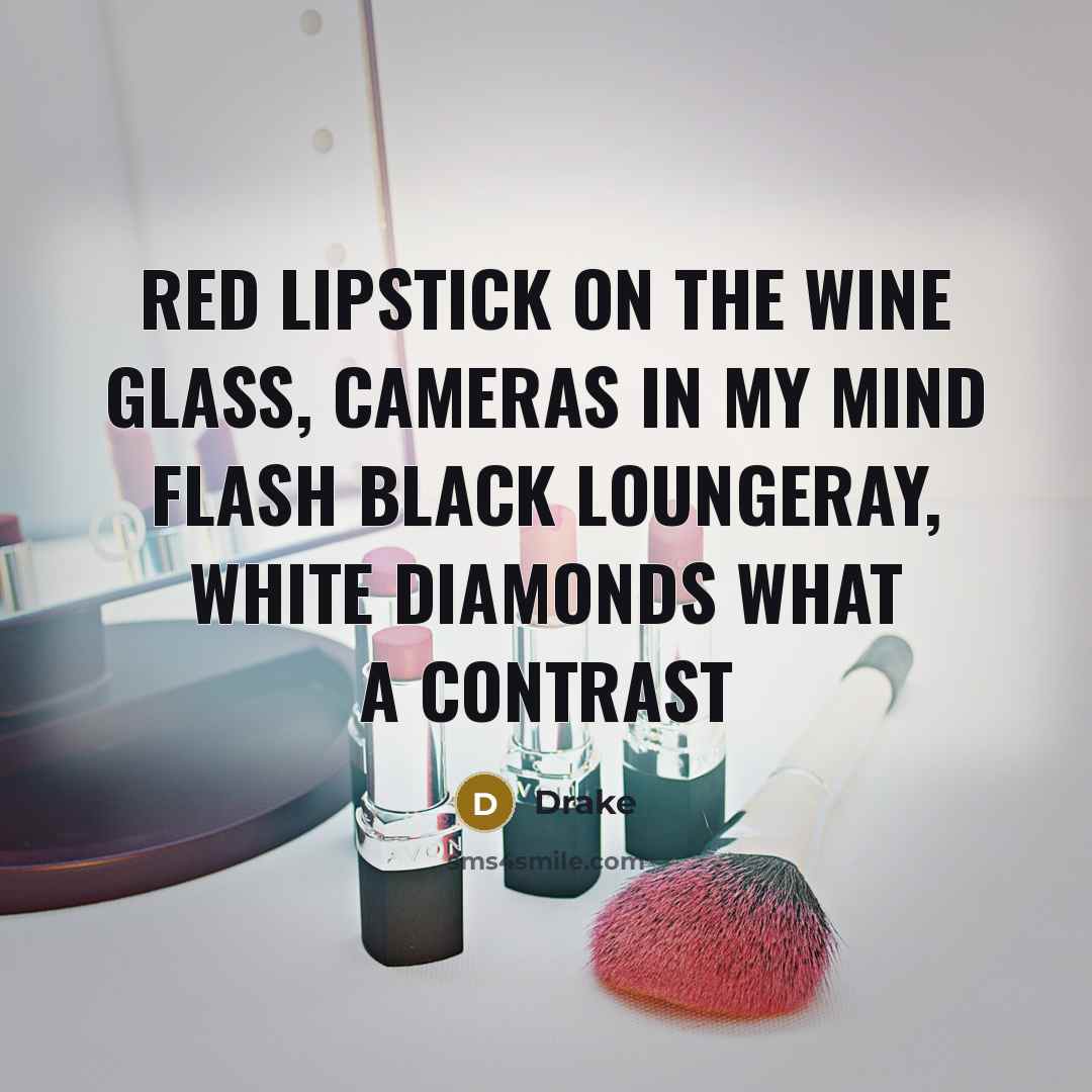“Red lipstick on the wine glass, cameras in my mind flash Black loungeray, white diamonds what a contrast” quote by Drake