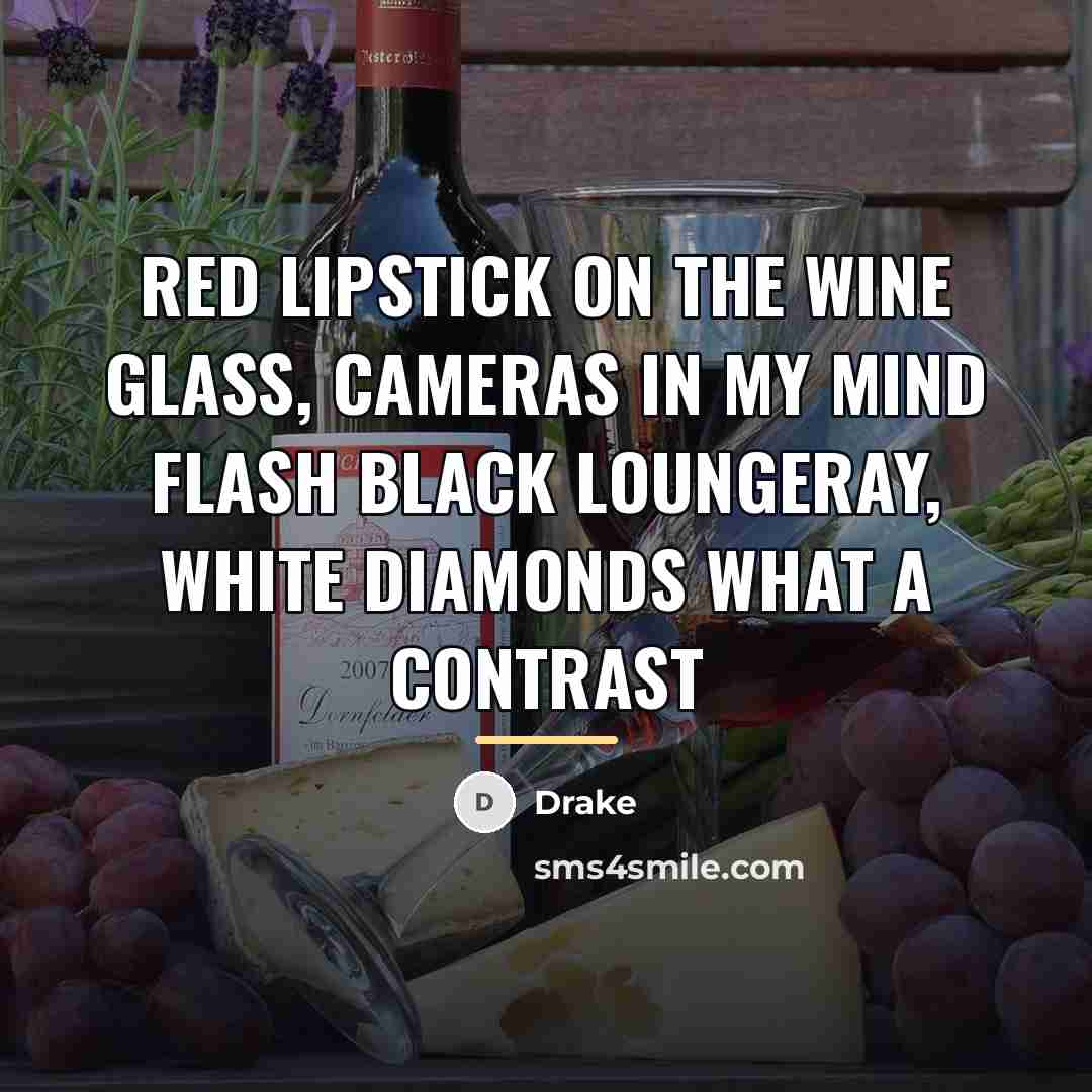 “Red lipstick on the wine glass, cameras in my mind…” quote by Drake
