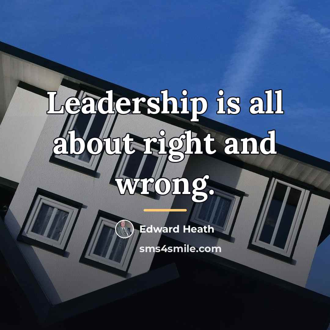 “Leadership is all about right and wrong.…” quote by Edward Heath