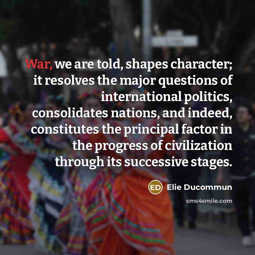 “War, we are told, shapes character; it resolves the major…” quote by Elie Ducommun