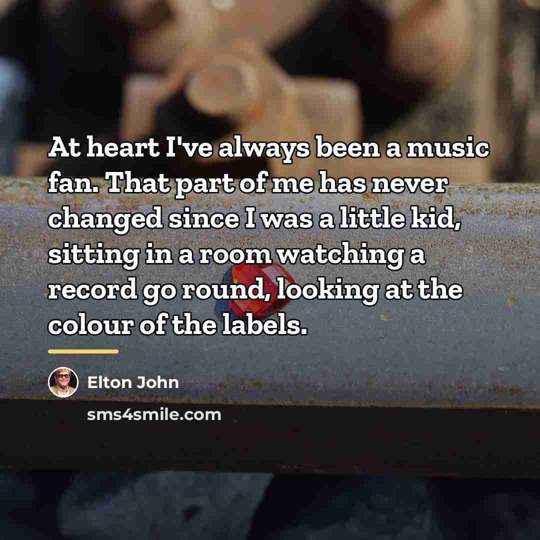 “At heart I've always been a music fan. That part…” quote by Elton John