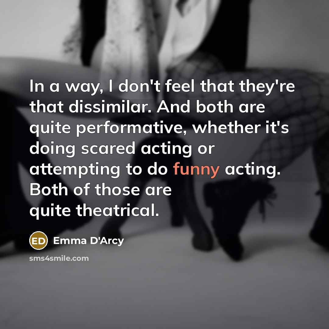“In a way, I don't feel that they're that dissimilar.…” quote by Emma D'Arcy