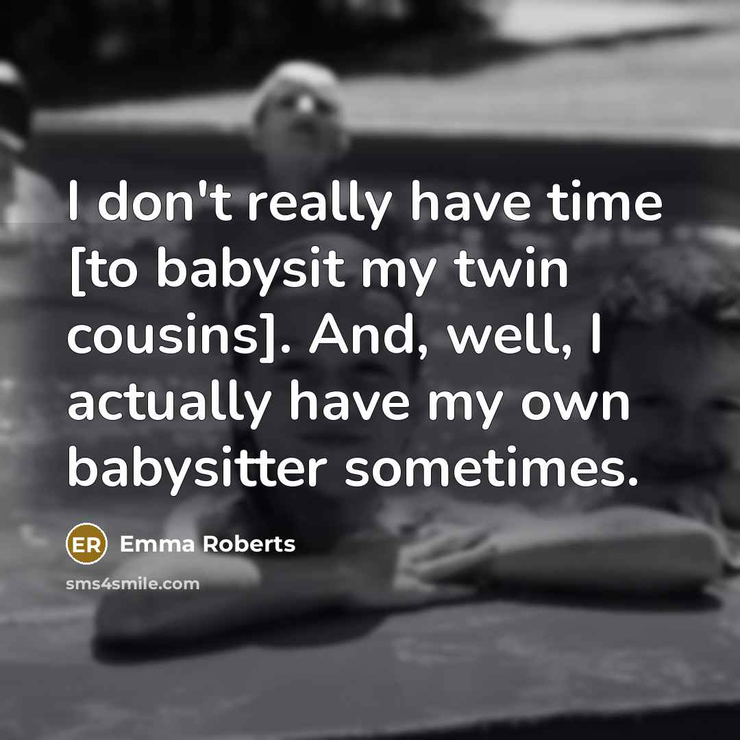 “I don't really have time [to babysit my twin cousins].…” quote by Emma Roberts
