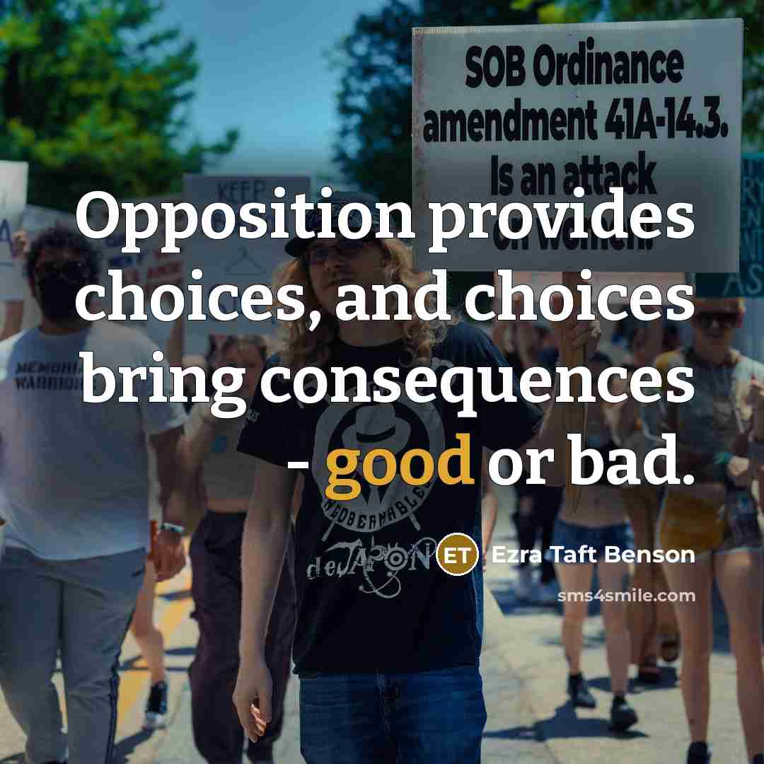 “Opposition provides choices, and choices bring consequences - good or…” quote by Ezra Taft Benson