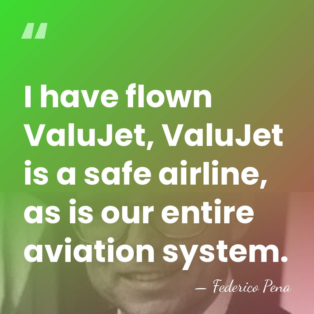 I have flown ValuJet, ValuJet is a safe airline, as is our&hellip; - Federico Pena