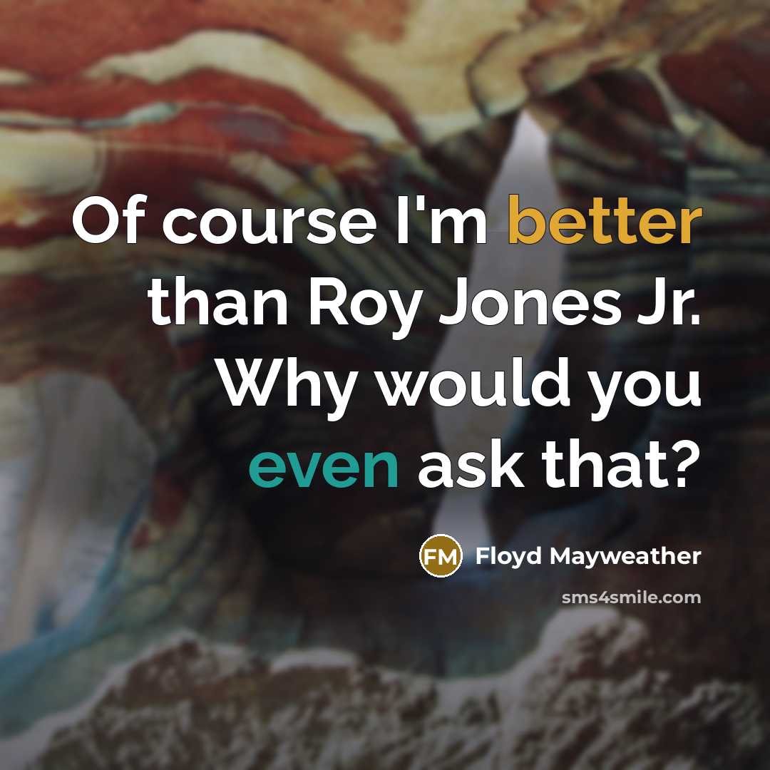 “Of course I'm better than Roy Jones Jr. Why would…” quote by Floyd Mayweather