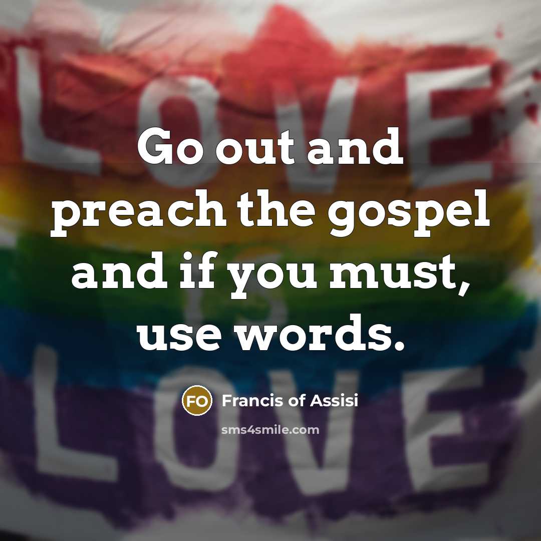 “Go out and preach the gospel and if you must,…” quote by Francis of Assisi