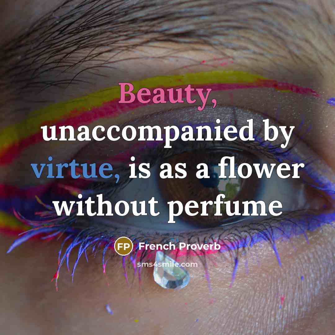 “Beauty, unaccompanied by virtue, is as a flower without perfume…” quote by French Proverb
