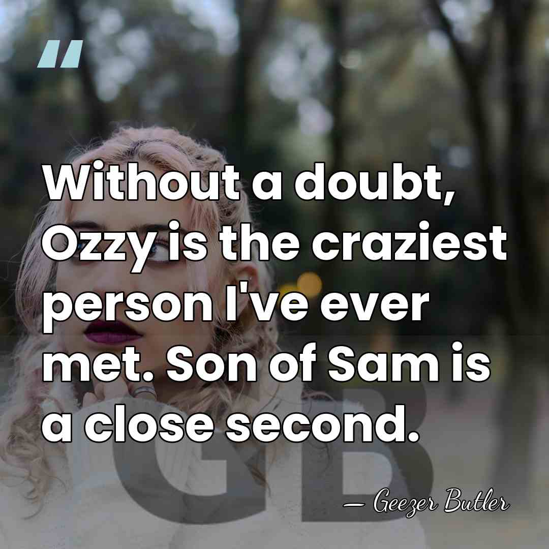 Without a doubt, Ozzy is the craziest person I've ever met. Son&hellip; - Geezer Butler