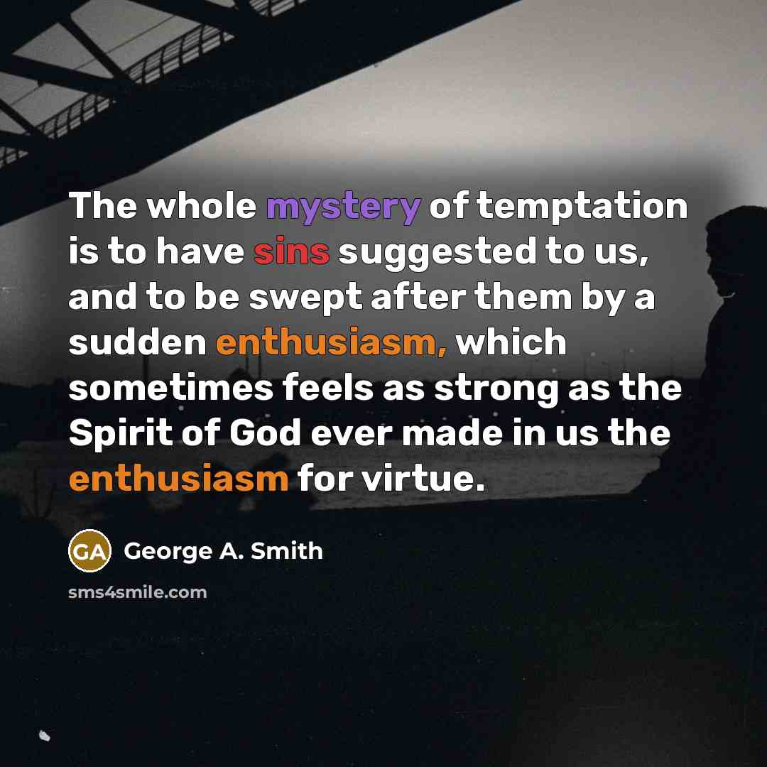“The whole mystery of temptation is to have sins suggested…” quote by George A. Smith
