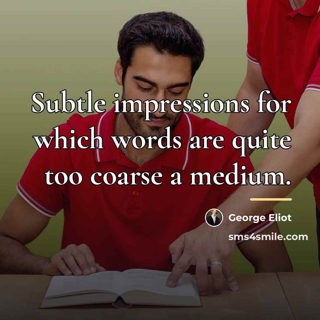 “Subtle impressions for which words are quite too coarse a…” quote by George Eliot
