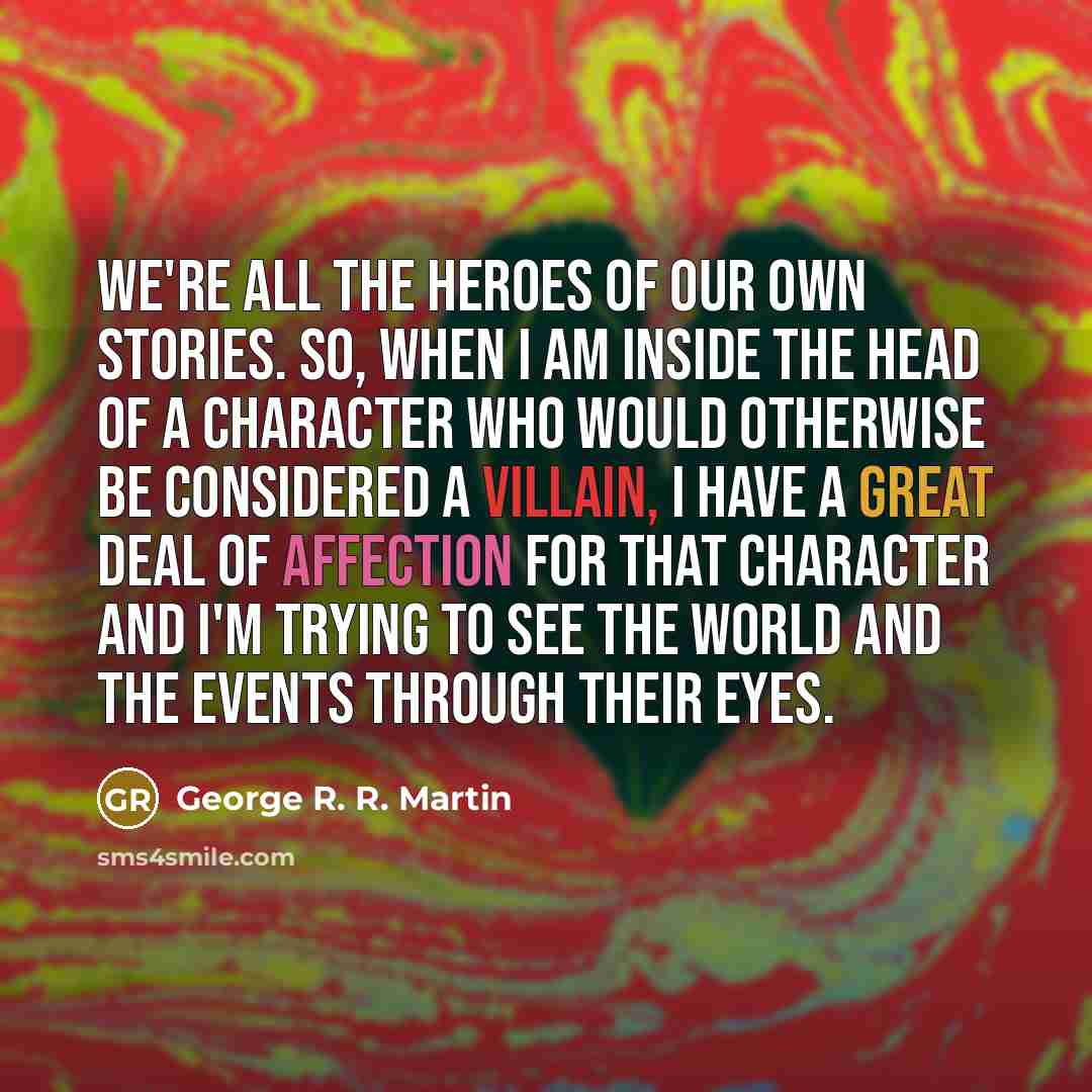 “We're all the heroes of our own stories. So, when…” quote by George R. R. Martin
