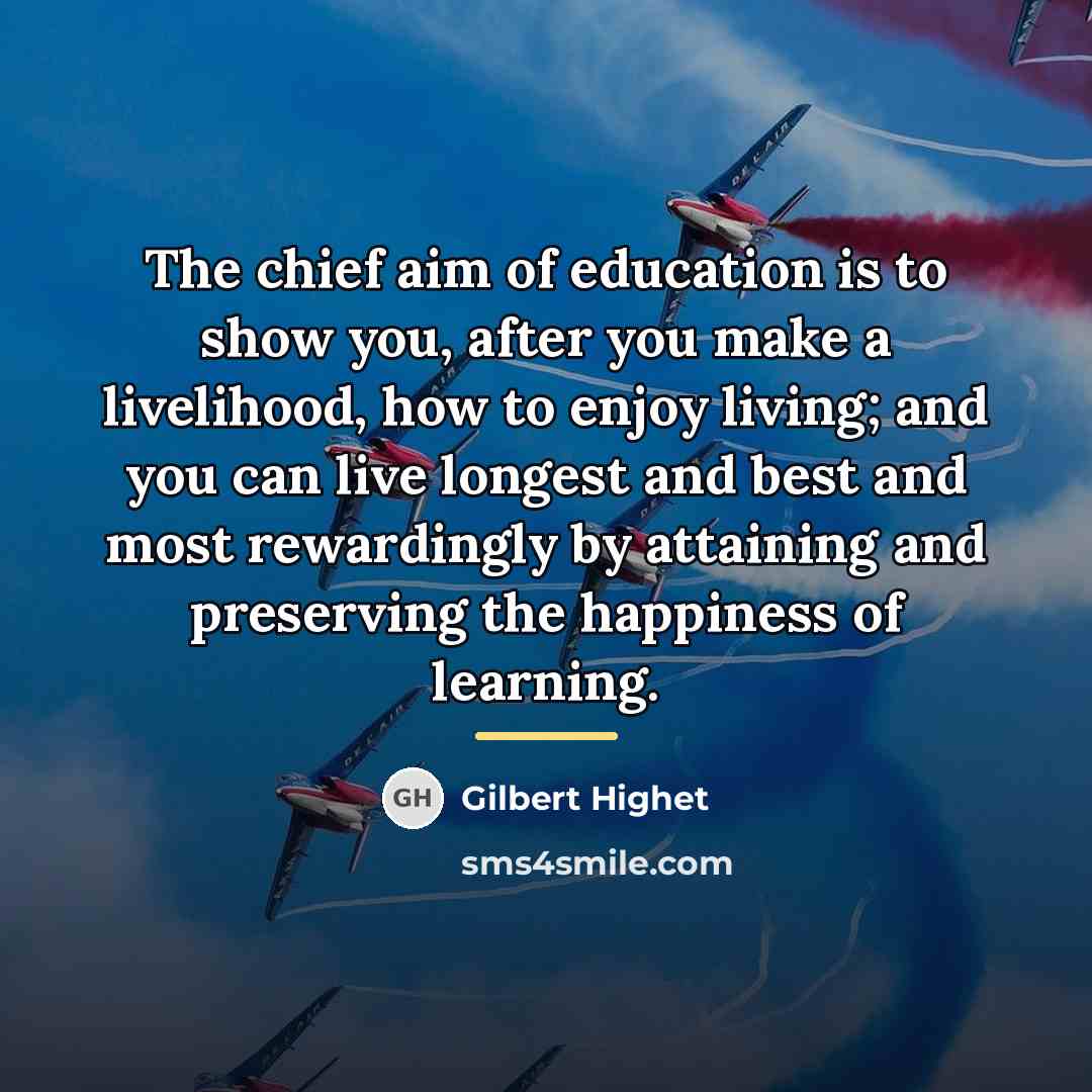 “The chief aim of education is to show you, after…” quote by Gilbert Highet