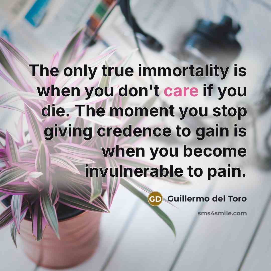 “The only true immortality is when you don't care if…” quote by Guillermo del Toro