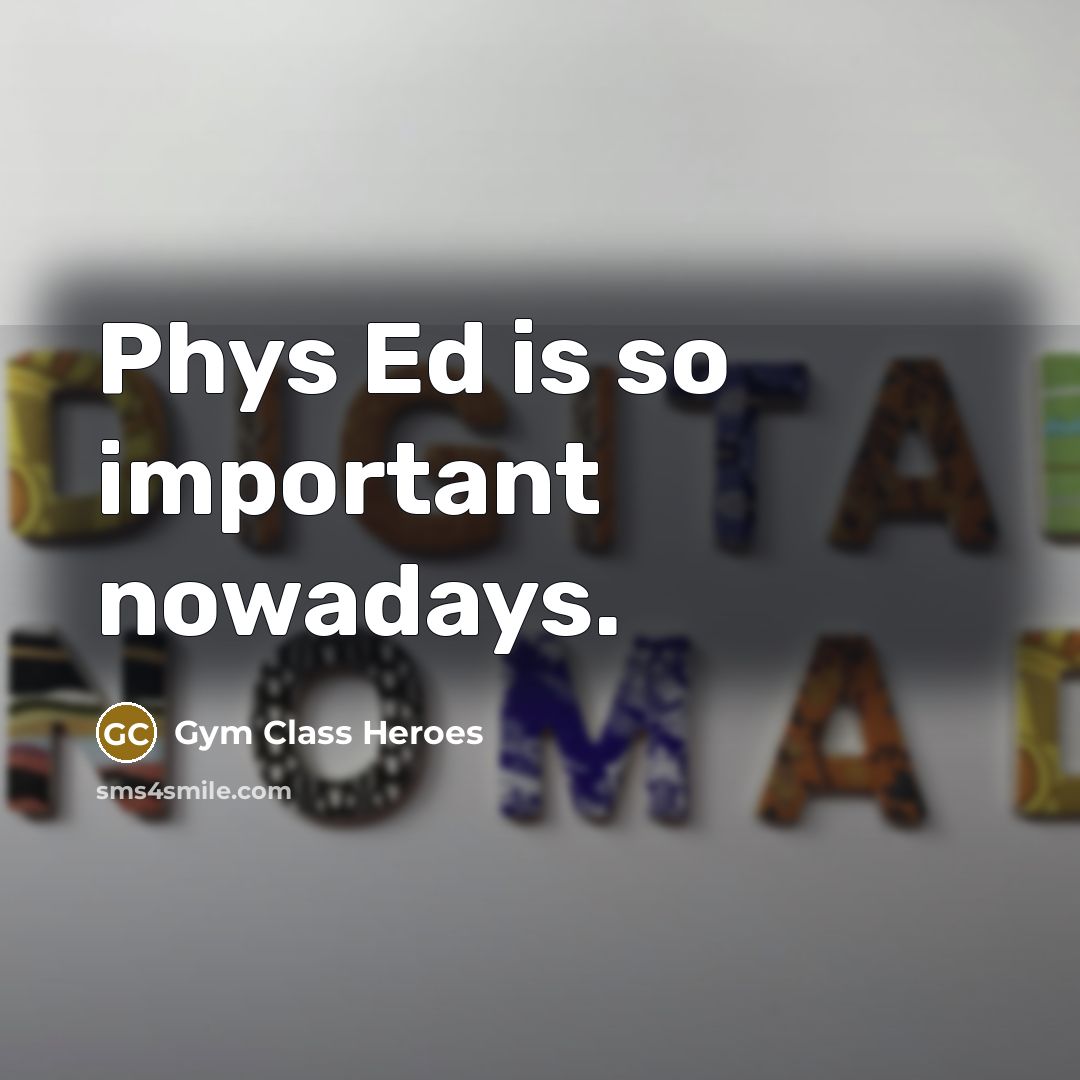 “Phys Ed is so important nowadays.…” quote by Gym Class Heroes